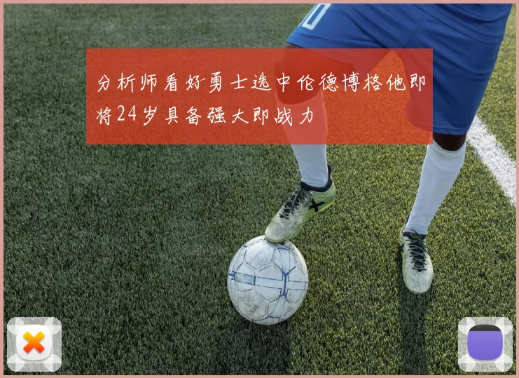分析师看好勇士选中伦德博格他即将24岁具备强大即战力