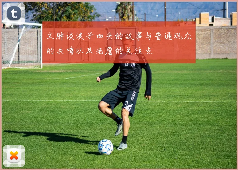 文胖谈浪子回头的故事与普通观众的共鸣以及老詹的关注点