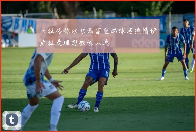 卡拉格称切尔西需重燃球迷热情伊劳拉是理想教练人选